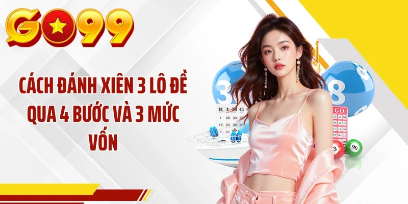 Cách Đánh Xiên 3 Lô Đề Qua 4 Bước Và 3 Mức Vốn