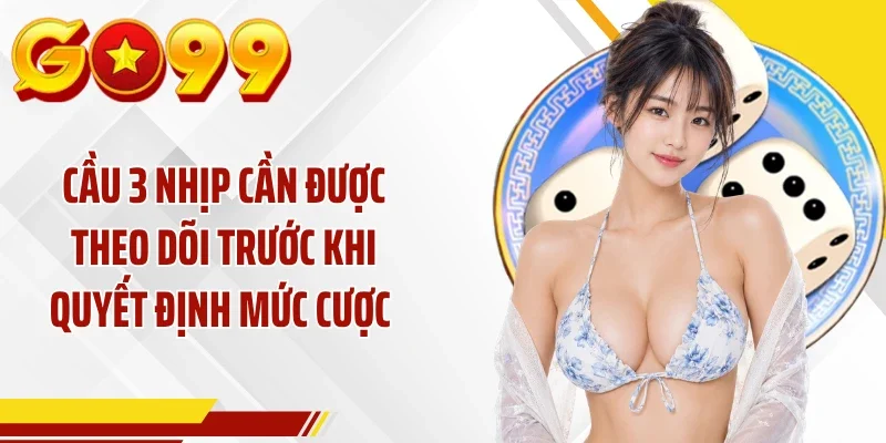 Cầu 3 nhịp cần được theo dõi trước khi quyết định mức cược
