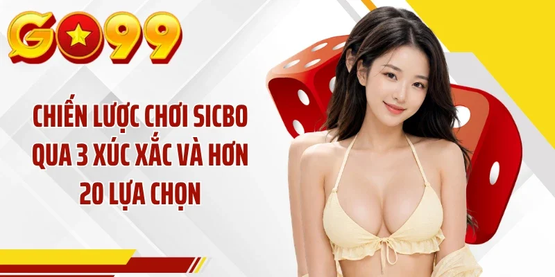 Chiến Lược Chơi Sicbo Qua 3 Xúc Xắc Và Hơn 20 Lựa Chọn
