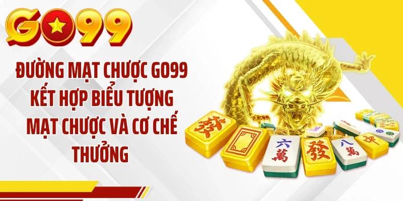 Đường Mạt Chược GO99 kết hợp biểu tượng mạt chược và cơ chế thưởng 