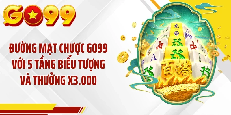 Đường Mạt Chược GO99 Với 5 Tầng Biểu Tượng Và Thưởng X3.000