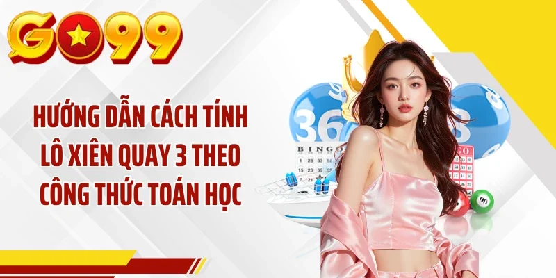 Hướng dẫn cách tính lô xiên quay 3 theo công thức toán học