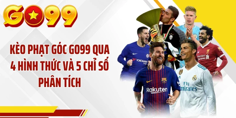 Kèo Phạt Góc GO99 Qua 4 Hình Thức Và 5 Chỉ Số Phân Tích