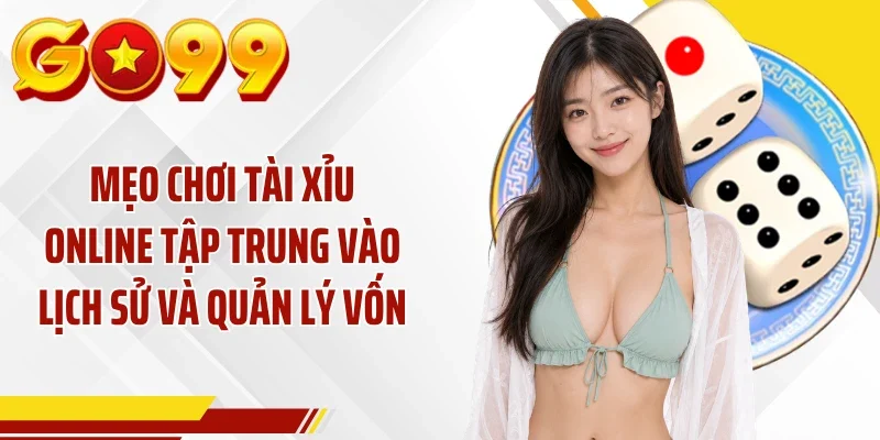 Mẹo chơi tài xỉu online tập trung vào lịch sử và quản lý vốn