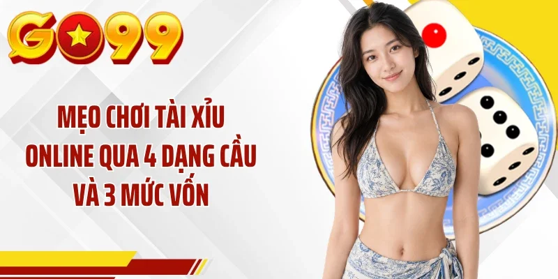 Mẹo Chơi Tài Xỉu Online Qua 4 Dạng Cầu Và 3 Mức Vốn