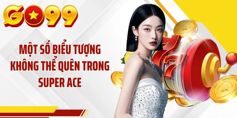 Một số biểu tượng không thể quên trong Super Ace