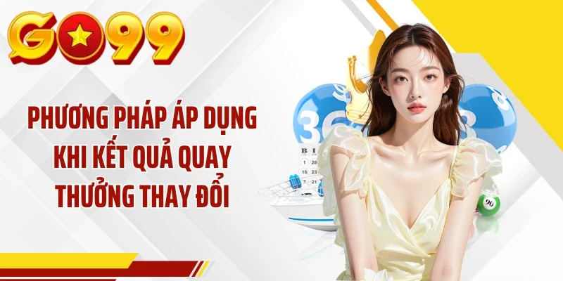 Phương pháp áp dụng khi kết quả quay thưởng thay đổi