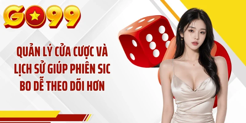 Quản lý cửa cược và lịch sử giúp phiên Sic Bo dễ theo dõi hơn