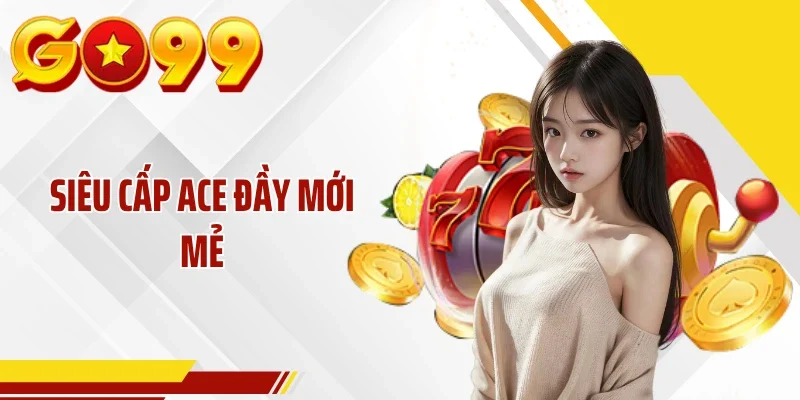 Siêu Cấp ACE đầy mới mẻ