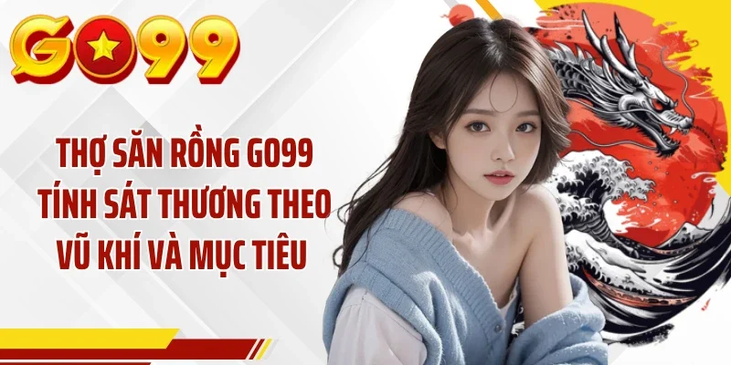 Thợ săn rồng GO99 tính sát thương theo vũ khí và mục tiêu 
