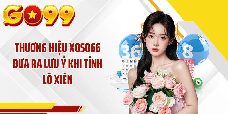 Thương hiệu XOSO66 đưa ra lưu ý khi tính lô xiên