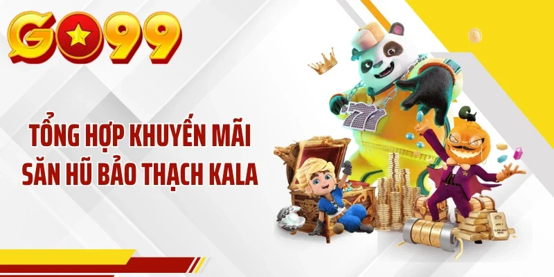 Tổng hợp khuyến mãi săn hũ Bảo Thạch Kala
